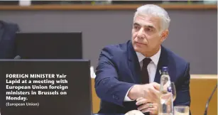  ?? (European Union) ?? FOREIGN MINISTER Yair Lapid at a meeting with European Union foreign ministers in Brussels on Monday.