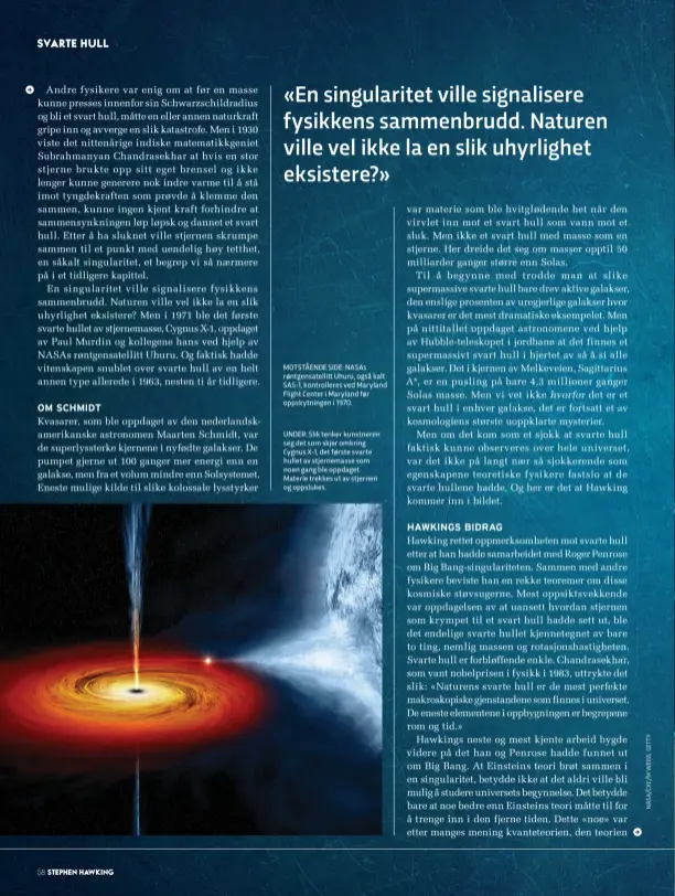  ??  ?? MOTSTÅENDE SIDE: NASAS røntgensat­ellitt Uhuru, også kalt SAS-1, kontroller­es ved Maryland Flight Center i Maryland før oppskytnin­gen i 1970. UNDER: Slik tenker kunstneren seg det som skjer omkring Cygnus X-1, det første svarte hullet av stjernemas­se som noen gang ble oppdaget. Materie trekkes ut av stjernen og oppslukes.