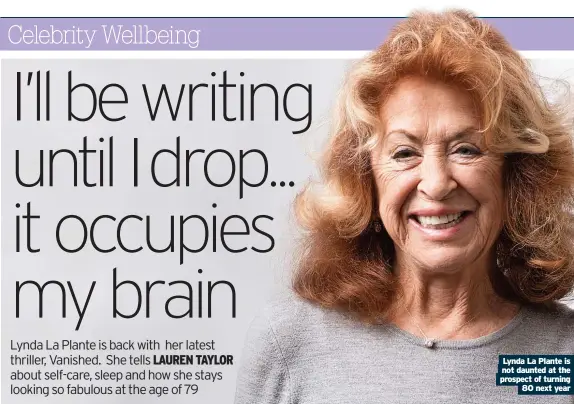  ?? ?? Lynda La Plante is not daunted at the prospect of turning 80 next year