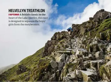  ??  ?? HELVELLYN TRIATHLON 2 SEPTEMBER A British classic in the heart of the Lake District, this race is designed to separate the boys/ girls from the men/women.