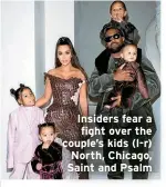  ?? ?? Insiders fear a fight over the couple’s kids (l-r) North, Chicago, Saint and Psalm