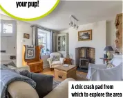  ?? ?? Build Me Up Buttercup cottage accepts dogs so, for the ultimate family getaway, bring your pup!
A chic crash pad from which to explore the area