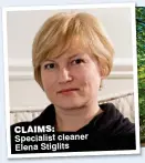  ??  ?? CLAIMS: Specialist cleaner Elena Stiglits