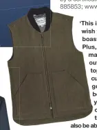  ??  ?? ‘This is the waistcoat you’ll wish you’d had forever,’ boasts Henry Hales of Sir Plus, the company that makes gents’ garments out of ‘cabbage’ fabric— top-quality factory offcuts that would otherwise go to waste. Zip this beauty up underneath your...