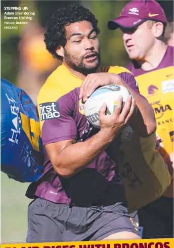  ?? Picture: DARREN ENGLAND ?? STEPPING UP: Adam Blair during Broncos training.