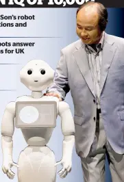  ??  ?? Tech pioneer Masayoshi Son’s robot Pepper, pictured, has emotions and works as a bank clerk
Artificial intelligen­ce robots answer customer service questions for UK mobile network O2
Smart robot Scooba 450 knows when a bathroom or laundry is...