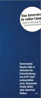  ??  ?? Kommende Woche fällt in Helsinki die Entscheidu­ng, wer EVP-SPITzenkan­didat wird: Alexander Stubb (Bild) oder Manfred Weber APA