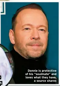  ?? ?? Donnie is protective of his “soulmate” and loves what they have, a source shares