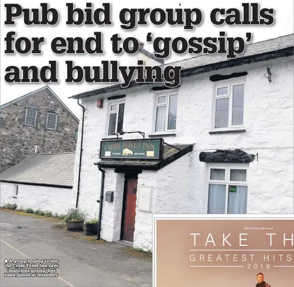  ??  ?? ● A group hoping to buy the Cross Foxes Inn says ‘malicious gossip’ has been aimed at members