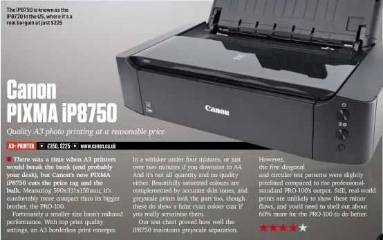  ?? www.canon.co.uk ?? The iP8750 is known as the iP8720 in the US, where it’s a real bargain at just $225