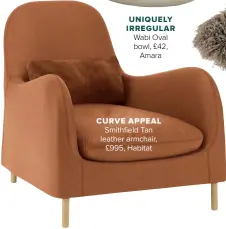  ??  ?? CURVE APPEAL
Smithfield Tan leather armchair, £995, Habitat