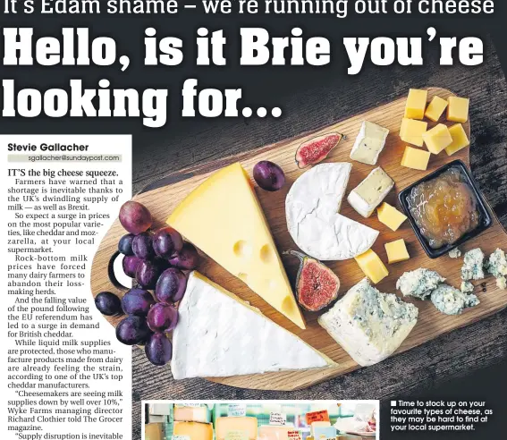  ??  ?? Time to stock up on your favourite types of cheese, as they may be hard to find at your local supermarke­t.