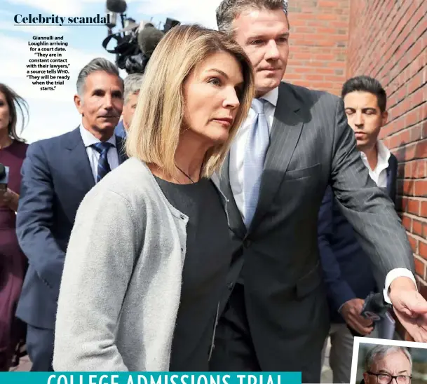  ??  ?? Giannulli and Loughlin arriving for a court date. “They are in constant contact with their lawyers,” a source tells WHO. “They will be ready when the trial starts.”