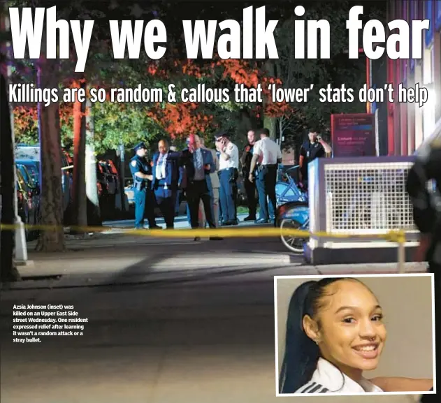  ?? ?? Azsia Johnson (inset) was killed on an Upper East Side street Wednesday. One resident expressed relief after learning it wasn’t a random attack or a stray bullet.