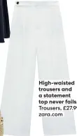  ??  ?? top never fails. Trousers, £27.99, zara.com