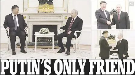  ?? (Daily Mail) ?? A shaky-looking Vladimir Putin praised his ‘dear friend’ President Xi Jinping while he gripped the arms of his chair during the Chinese leader’s visit to Moscow. The Russian despot said he was willing to discuss Beijing’s plan to end the war in Ukraine.