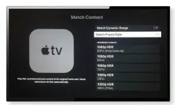  ??  ?? Talking of frame rates, a recent AppleTV 4 update finally introduced a ‘Match Frame Rate’ setting, which saves motion-sensitive folk like us from manually switching the frame rate whenever changing from 24Hz to 50 or 60Hz content. Hallelujah! Select it now! Now if Apple could just do a ‘Match Sample Rate’ setting for iTunes/Music, we could sleep at night...