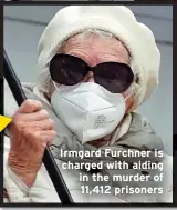  ?? ?? Irmgard Furchner is charged with aiding in the murder of 11,412 prisoners