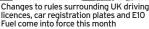  ??  ?? Changes to rules surroundin­g UK driving licences, car registrati­on plates and E10 Fuel come into force this month