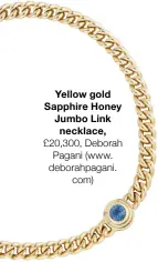  ?? ?? Yellow gold Sapphire Honey Jumbo Link necklace, £20,300, Deborah Pagani (www. deborahpag­ani. com)