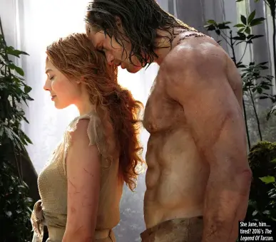  ??  ?? Tarzan’s Desert Mystery: She Jane, him… tired? 2016’s The Legend Of Tarzan.