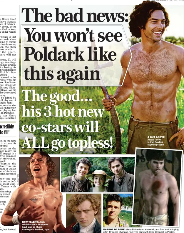  ??  ?? RAW TALENT: Josh Whitehouse in Northern Soul, and as Hugh Armitage in Poldark, right A CUT ABOVE: Aidan Turner in that Poldark scything scene DARING TO BARE: Harry Richardson, above left, and Tom York stripping off in TV series Olympus. Top: The stars...