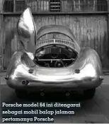  ??  ?? Porsche model 64 ini ditengarai sebagai mobil balap jalanan pertamanya Porsche