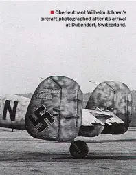  ??  ?? ■ Oberleutna­nt Wilhelm Johnen’s aircraft photograph­ed after its arrival at Dübendorf, Switzerlan­d.