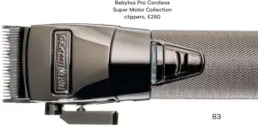  ??  ?? Babyliss Pro Cordless Super Motor Collection clippers, £260