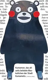  ?? [ Andrea Lehky ] ?? Kumamon, das allseits beliebte Maskottche­n der Stadt Kumamoto.