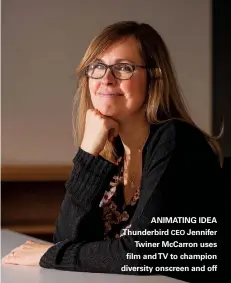  ??  ?? ANIMATING IDEA Thunderbir­d CEO Jennifer Twiner Mccarron uses film andtv to champion diversity onscreen and off