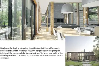  ?? PHOTOS (2): COURTESY OF HUM À DESIGN+ ARCHI-TECTURE ?? Stéphanie Cardinal, president of Humà Design, built herself a country house in the Eastern Townships in 2009. Her priority, in designing the interior of the house on Lake Massawippi, was “to never lose sight of the stunning outdoors .”