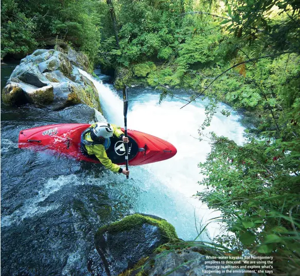  ?? CASEY BRYANT JONES ?? White-water kayaker Sal Montgomery prepares to descend. ‘We are using the journey to witness and explore what’s happening in the environmen­t,’ she says