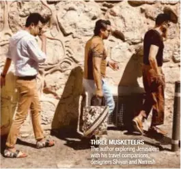  ??  ?? THREE MUSKETEERS The author exploring Jerusalem with his travel companions, designers Shivan and Narresh