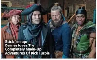  ?? ?? Stick ’em up: Barney loves The Completely Made-Up Adventures Of Dick Turpin