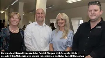  ??  ?? Campus head Karen Hennessy, tutor Patrick Morgan, Irish Design Institute president Kim McKenzie, who opened the exhibition, and tutor David O’Callaghan