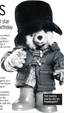  ??  ?? Not looking bad for 60, eh, Paddington?