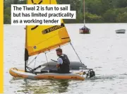  ??  ?? The Tiwal 2 is fun to sail but has limited practicali­ty as a working tender