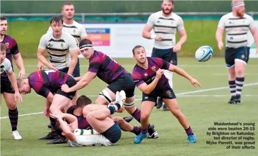  ?? ?? Maidenhead's young side were beaten 26-15 by Brighton on Saturday,
but director of rugby, Myke Parrott, was proud
of their efforts