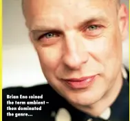  ?? ?? Brian Eno coined the term ambient – then dominated the genre…