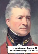  ??  ?? > Lieutenant-General Sir Thomas Picton (1758-1815)