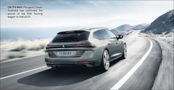  ??  ?? ON ITS WAY: Peugeot Citroen Australia has confirmed the arrival of the 508 Touring wagon in mid-2019.