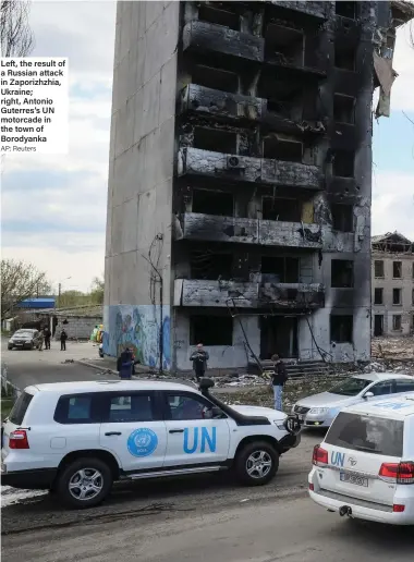  ?? AP; Reuters ?? Left, the result of a Russian attack in Zaporizhzh­ia, Ukraine; right, Antonio Guterres’s UN motorcade in the town of Borodyanka
