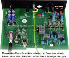  ??  ?? Message in a Phono- Amp: Nicht untypisch für Rega, dass sich die Entwickler mit einer „ Botschaft“auf der Platine verewigen. Hier geht der Gruß wohl in Richtung David Bowie.