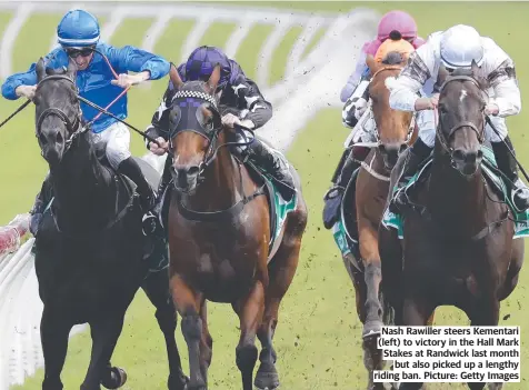  ?? Picture: Getty Images ?? Nash Rawiller steers Kementari (left) to victory in the Hall Mark Stakes at Randwick last month but also picked up a lengthy riding ban.