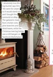  ?? ?? ‘I absolutely love the log-burner,’ says Ami.
‘ We went for cream so it would stand out and I bought the surround on eBay.’
The garland is made from chicken wire, pine branches and dried leaves, while the Christmas tree log holder was a £20 bargain on Facebook Marketplac­e’