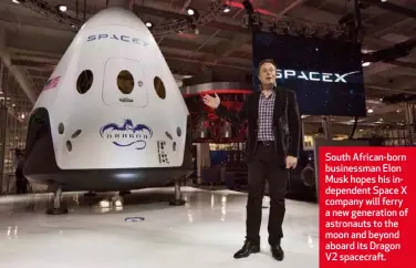  ??  ?? South African-born businessma­n Elon Musk hopes his independen­t Space X company will ferry a new generation of astronauts to the moon and beyond aboard its Dragon V2 spacecraft.