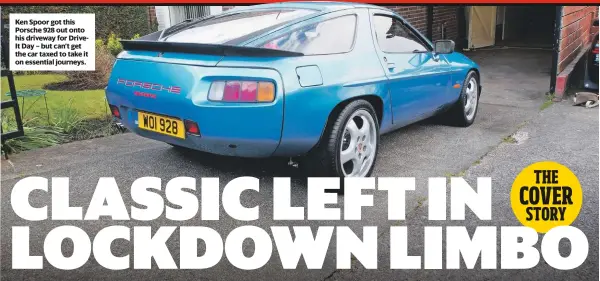  ??  ?? Ken Spoor got this Porsche 928 out onto his driveway for DriveIt Day – but can’t get the car taxed to take it on essential journeys.
DAVID SIMISTER