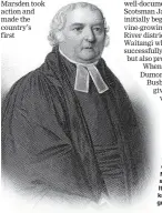  ??  ?? Missionary Samuel Marsden planted his own vineyard at the Church Missionary Society (CMS) station at Kerikeri in 1819. It’s thought to be the first known planting of grapevines in New Zealand.