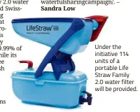  ??  ?? Under the initiative 114 units of a portable Life Straw Family 2.0 water filter will be provided.